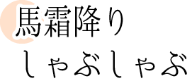 馬霜降りしゃぶしゃぶ